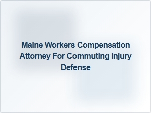 Defending Employers in Maine Commuting Injury Claims