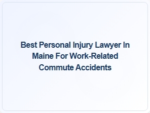 Top Legal Representation for Work Commute Accidents in Maine