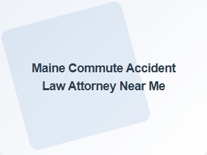 Maine Commute Accident Law Attorney Near Me