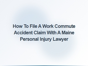 How to File a Work Commute Accident Claim in Maine